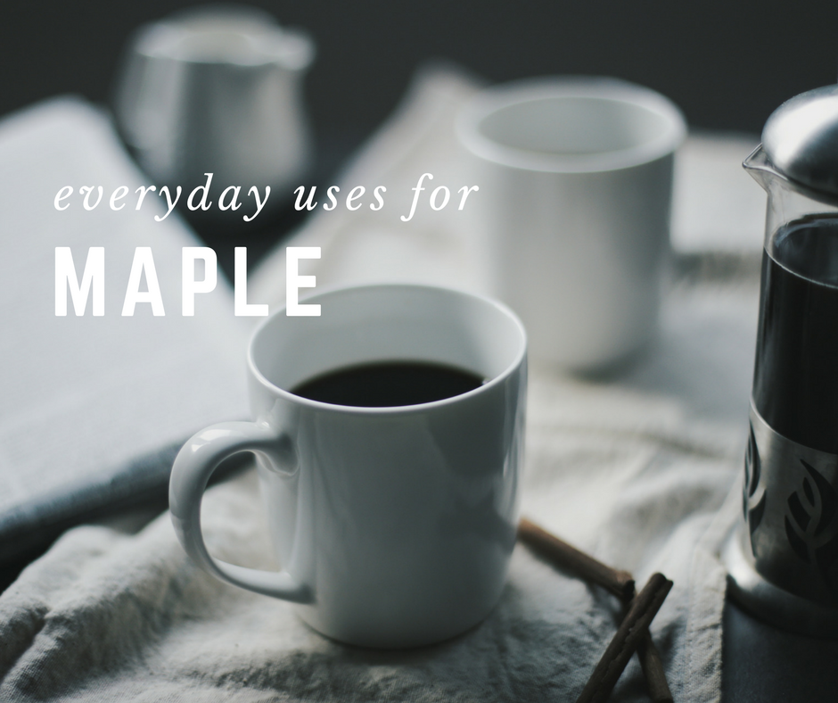 Everyday Uses for Maple